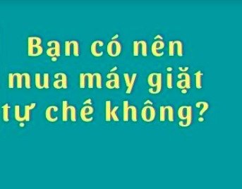 CÓ NÊN MUA MÁY GIẶT CÔNG NGHIỆP TỰ CHẾ KHÔNG