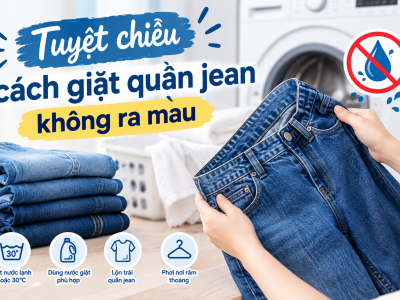 TUYỆT CHIÊU CÁCH GIẶT QUẦN JEAN KHÔNG RA MÀU CHO KHÁCH HÀNG
