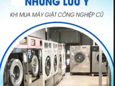 Những điều bạn cần biết về máy giặt công nghiệp đã qua sử dụng